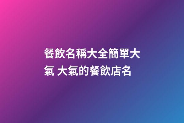 餐飲名稱大全簡單大氣 大氣的餐飲店名-第1張-店鋪起名-玄機派